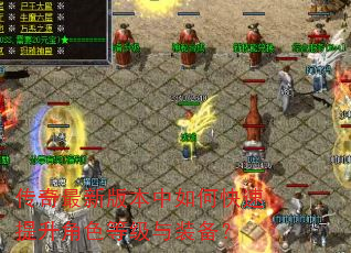 传奇最新版本中如何快速提升角色等级与装备? 传奇最新版本中如何快速提升角色等级与装备?