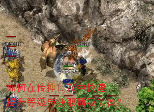 如何在传神1.76中快速提升等级与获取顶级装备? 如何在传神1.76中快速提升等级与获取顶级装备?