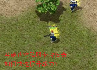 斗破苍穹私服卡牌传奇如何快速提升战力? 斗破苍穹私服卡牌传奇如何快速提升战力?