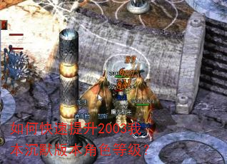 如何快速提升2003我本沉默版本角色等级? 如何快速提升2003我本沉默版本角色等级?