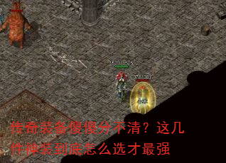 传奇装备傻傻分不清?这几件神装到底怎么选才最强 传奇装备傻傻分不清?这几件神装到底怎么选才最强