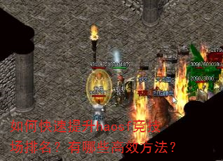 如何快速提升haosf竞技场排名?有哪些高效方法? 如何快速提升haosf竞技场排名?有哪些高效方法?