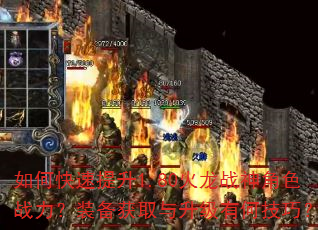 如何快速提升1.80火龙战神角色战力?装备获取与升级有何技巧? 如何快速提升1.80火龙战神角色战力?装备获取与升级有何技巧?