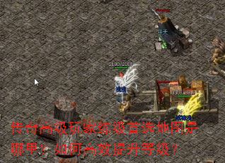 传奇高级玩家练级首选地图是哪里?如何高效提升等级? 传奇高级玩家练级首选地图是哪里?如何高效提升等级?