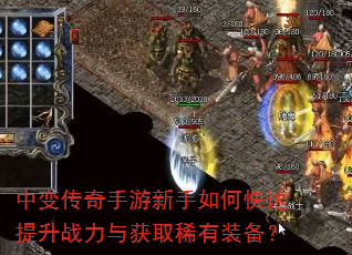 中变传奇手游新手如何快速提升战力与获取稀有装备? 中变传奇手游新手如何快速提升战力与获取稀有装备?