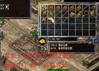 最新开服传奇如何快速提升战力?新手必看攻略 最新开服传奇如何快速提升战力?新手必看攻略