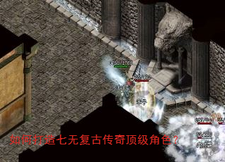 如何打造七无复古传奇顶级角色? 如何打造七无复古传奇顶级角色?