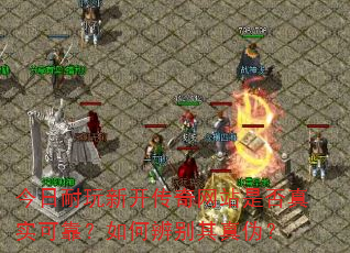 今日耐玩新开传奇网站是否真实可靠?如何辨别其真伪? 今日耐玩新开传奇网站是否真实可靠?如何辨别其真伪?