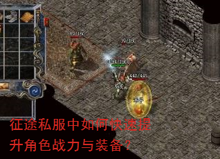 征途私服中如何快速提升角色战力与装备? 征途私服中如何快速提升角色战力与装备?