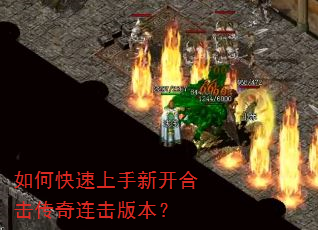 如何快速上手新开合击传奇连击版本? 如何快速上手新开合击传奇连击版本?