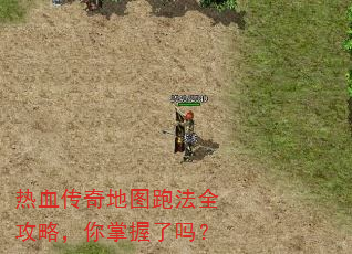 热血传奇地图跑法全攻略,你掌握了吗? 热血传奇地图跑法全攻略,你掌握了吗?