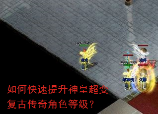 如何快速提升神皇超变复古传奇角色等级? 如何快速提升神皇超变复古传奇角色等级?