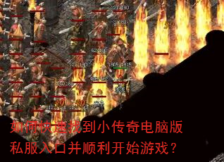 如何快速找到小传奇电脑版私服入口并顺利开始游戏? 如何快速找到小传奇电脑版私服入口并顺利开始游戏?