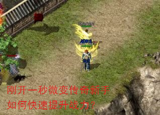 刚开一秒微变传奇新手如何快速提升战力? 刚开一秒微变传奇新手如何快速提升战力?