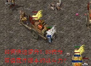 如何快速提升1.80传奇双倍属性版本的战斗力? 如何快速提升1.80传奇双倍属性版本的战斗力?