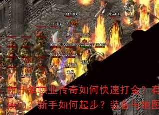新开单职业传奇如何快速打金?有哪些高效打金技巧?新手如何起步?装备与地图如何选择? 新开单职业传奇如何快速打金?有哪些高效打金技巧?新手如何起步?装备与地图如何选择?