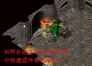 如何在迷失沉默传奇私服中快速提升角色等级? 如何在迷失沉默传奇私服中快速提升角色等级?