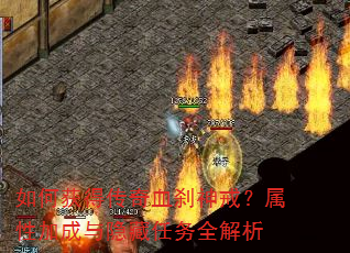 如何获得传奇血刹神戒?属性加成与隐藏任务全解析 如何获得传奇血刹神戒?属性加成与隐藏任务全解析