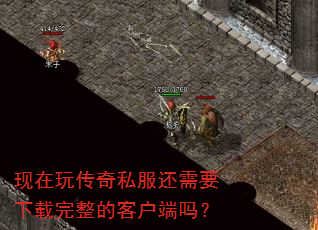 现在玩传奇私服还需要下载完整的客户端吗? 现在玩传奇私服还需要下载完整的客户端吗?