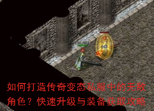 如何打造传奇变态私服中的无敌角色?快速升级与装备获取攻略 如何打造传奇变态私服中的无敌角色?快速升级与装备获取攻略