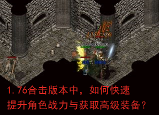 1.76合击版本中,如何快速提升角色战力与获取高级装备? 1.76合击版本中,如何快速提升角色战力与获取高级装备?