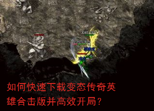 如何快速下载变态传奇英雄合击版并高效开局? 如何快速下载变态传奇英雄合击版并高效开局?
