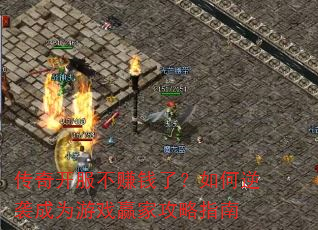 传奇开服不赚钱了?如何逆袭成为游戏赢家攻略指南 传奇开服不赚钱了?如何逆袭成为游戏赢家攻略指南