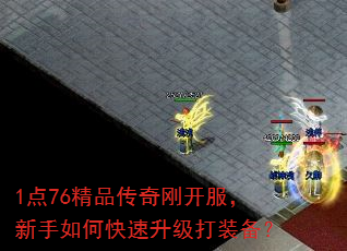 1点76精品传奇刚开服,新手如何快速升级打装备? 1点76精品传奇刚开服,新手如何快速升级打装备?