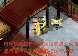 如何快速提升传奇角色等级?装备获取有哪些技巧?BOSS打法全攻略 如何快速提升传奇角色等级?装备获取有哪些技巧?BOSS打法全攻略
