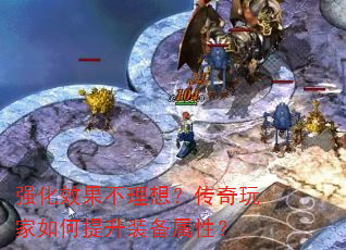 强化效果不理想?传奇玩家如何提升装备属性? 强化效果不理想?传奇玩家如何提升装备属性?