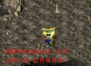 中国青年创业协会:如何从零打造一款传奇游戏? 中国青年创业协会:如何从零打造一款传奇游戏?