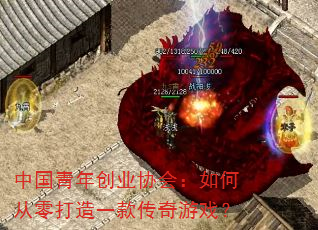 中国青年创业协会:如何从零打造一款传奇游戏? 中国青年创业协会:如何从零打造一款传奇游戏?