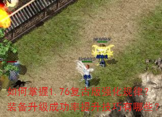 如何掌握1.76复古版强化规律?装备升级成功率提升技巧有哪些? 如何掌握1.76复古版强化规律?装备升级成功率提升技巧有哪些?