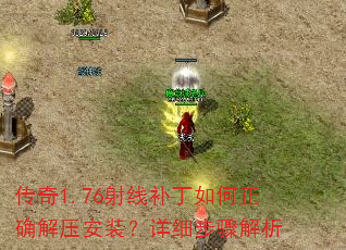 传奇1.76射线补丁如何正确解压安装?详细步骤解析 传奇1.76射线补丁如何正确解压安装?详细步骤解析