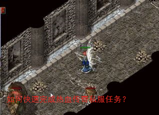 如何快速完成热血传奇私服任务? 如何快速完成热血传奇私服任务?