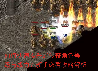 如何快速提升zf传奇角色等级与战力?新手必看攻略解析 如何快速提升zf传奇角色等级与战力?新手必看攻略解析