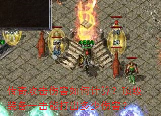 传奇攻击伤害如何计算?顶级装备一击能打出多少伤害? 传奇攻击伤害如何计算?顶级装备一击能打出多少伤害?