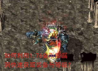 如何利用1.76金币服漏洞快速获取装备与等级? 如何利用1.76金币服漏洞快速获取装备与等级?
