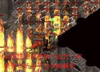 如何快速提升角色战力?完美传奇折扣平台攻略解析 如何快速提升角色战力?完美传奇折扣平台攻略解析