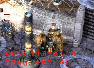 如何快速提升角色战力?完美传奇折扣平台攻略解析 如何快速提升角色战力?完美传奇折扣平台攻略解析