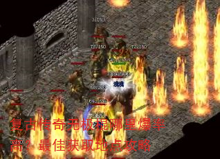 复古传奇无极棍哪里爆率高?最佳获取地点攻略 复古传奇无极棍哪里爆率高?最佳获取地点攻略