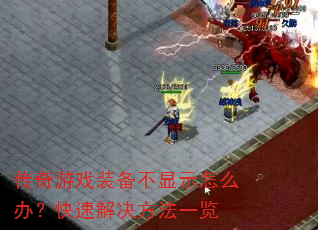 传奇游戏装备不显示怎么办?快速解决方法一览 传奇游戏装备不显示怎么办?快速解决方法一览