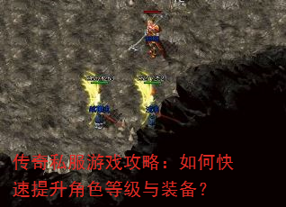 传奇私服游戏攻略:如何快速提升角色等级与装备? 传奇私服游戏攻略:如何快速提升角色等级与装备?