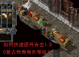 如何快速提升合击1.80复古传奇角色等级? 如何快速提升合击1.80复古传奇角色等级?