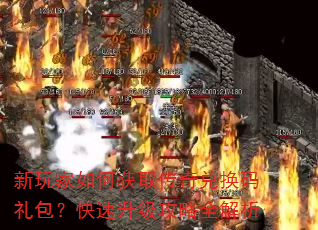 新玩家如何获取传奇兑换码礼包?快速升级攻略全解析 新玩家如何获取传奇兑换码礼包?快速升级攻略全解析