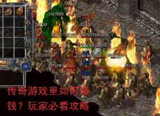传奇游戏里如何赚钱?玩家必看攻略 传奇游戏里如何赚钱?玩家必看攻略