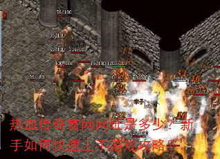 热血传奇官网网址是多少?新手如何快速上手游戏攻略? 热血传奇官网网址是多少?新手如何快速上手游戏攻略?