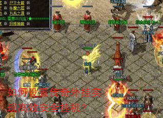 如何设置传奇外挂实现高效安全挂机? 如何设置传奇外挂实现高效安全挂机?